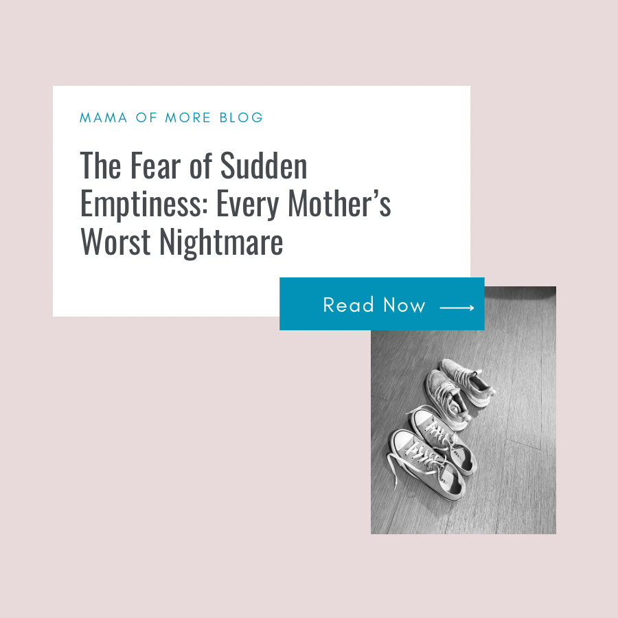 The Fear of Sudden Emptiness: Every Mother’s Worst Nightmare